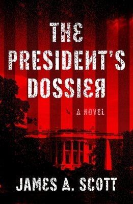 The President's Dossier: Volume 1 by Scott, James a.
