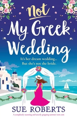 Not My Greek Wedding: A completely stunning and utterly gripping summer rom com by Roberts, Sue