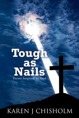 Tough as Nails: Poems Inspired by God by Chisholm, Karen J.