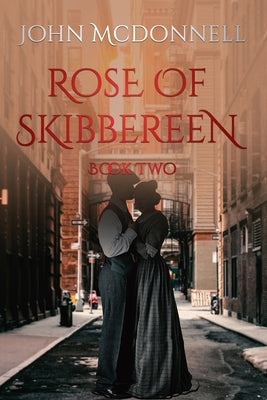 Rose Of Skibbereen Book Two: An Irish American Historical Romance Novel by McDonnell, John
