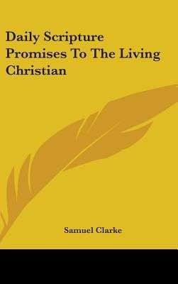 Daily Scripture Promises To The Living Christian by Clarke, Samuel