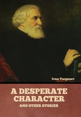 A Desperate Character and Other Stories by Turgenev, Ivan Sergeevich
