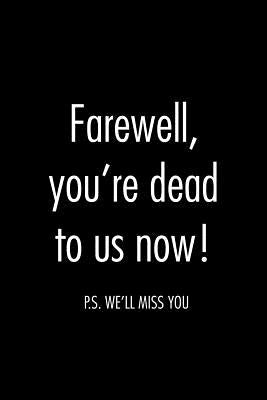 Farewell, you're dead to us now. p.s. we'll miss you: Funny gift for coworker / colleague that is leaving for a new job. Show them how much you will m by Press, Miracle99