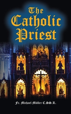 The Catholic Priest by Muller, C. Ss R. Michael