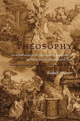 Theosophy: An Introduction to the Supersensible Knowledge of the World and the Destination of Man by Steiner, Rudulf