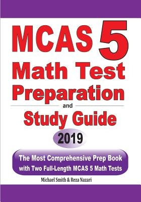 MCAS 5 Math Test Preparation and Study Guide: The Most Comprehensive Prep Book with Two Full-Length MCAS Math Tests by Smith, Michael