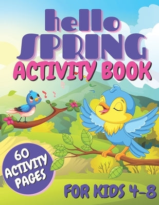 Hello Spring Activity Book For Kids: Easy And Simple Activities For Toddlers and Preschoolers, Mazes, Dot to Dots Pictures, Pages With Coloring Practi by Go, Monana Go