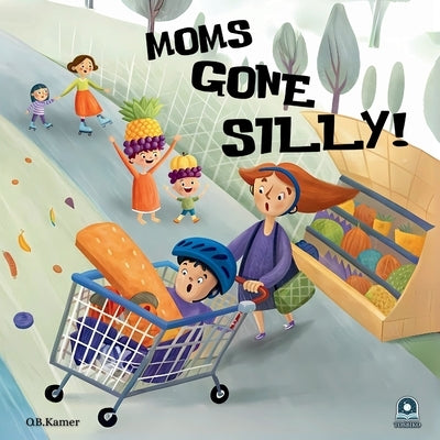 Moms Gone Silly!: A Funny Picture Book for Kids & Toddlers Rhyming Children's Book About Moms Kids Book for Ages 2-5, Bedtime Story Book by Kamer, O. B.