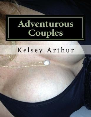 Adventurous Couples: Gangbangs Anytime by Arthur, Kelsey