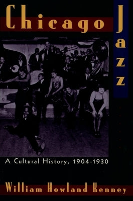 Chicago Jazz: A Cultural History 1904-1930 by Kenney, William Howland