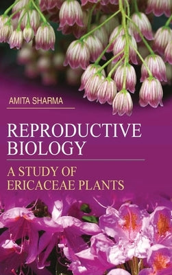 Reproductive Biology: A Study of Ericaceae Plants by Sharma, Amita