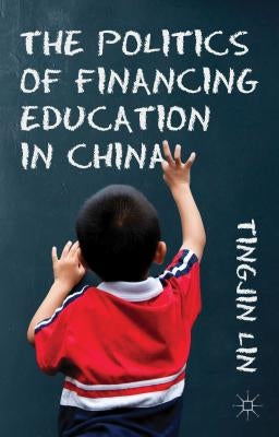 The Politics of Financing Education in China by Lin, T.