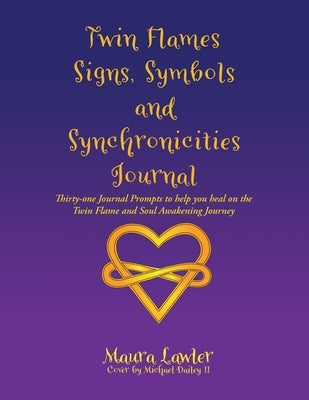 Twin Flames Signs, Symbols and Synchronicities: Thirty-One Journal Prompts to Help You Heal on the Twin Flame and Soul Awakening Journey by Lawler, Maura