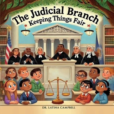 The Judicial Branch: Keeping Things Fair by Campbell, Latina C.