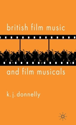 British Film Music and Film Musicals by Donnelly, K.