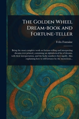 The Golden Wheel Dream-book and Fortune-teller by Fontaine, Felix