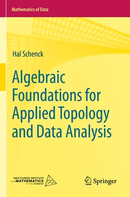 Algebraic Foundations for Applied Topology and Data Analysis by Schenck, Hal