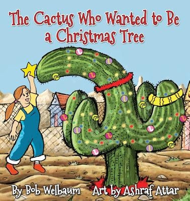 The Cactus Who Wanted to Be a Christmas Tree by Welbaum, Bob