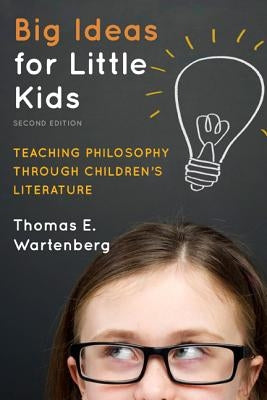 Big Ideas for Little Kids: Teaching Philosophy through Children's Literature, 2nd Edition by Wartenberg, Thomas E.