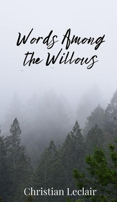 Words Among the Willows by LeClair, Christian