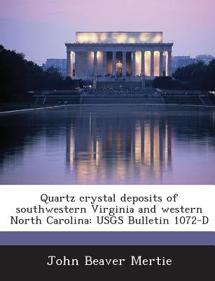 Quartz Crystal Deposits of Southwestern Virginia and Western North Carolina: Usgs Bulletin 1072-D by Mertie, John Beaver