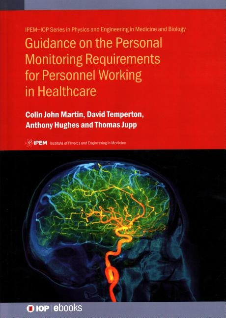 Guidance on the Personal Monitoring Requirements for Personnel Working in Healthcare: IPEM Report 114 by Martin, Colin John
