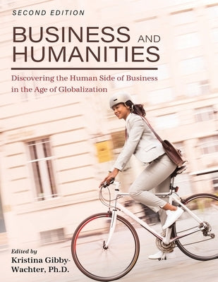 Business and Humanities: Discovering the Human Side of Business in the Age of Globalization by Gibby-Wachter, Kristina