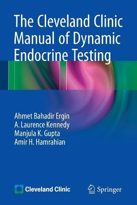 The Cleveland Clinic Manual of Dynamic Endocrine Testing by Ergin, Ahmet Bahadir