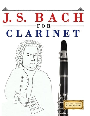 J. S. Bach for Clarinet: 10 Easy Themes for Clarinet Beginner Book by Masterworks, E. C.