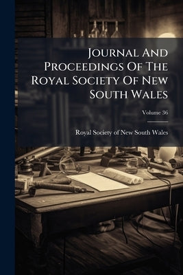 Journal And Proceedings Of The Royal Society Of New South Wales; Volume 36 by Royal Society of New South Wales