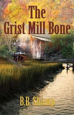 The Grist Mill Bone by Shamp, B. B.