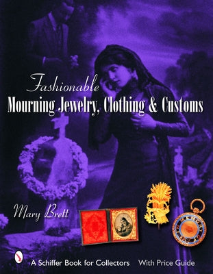 Fashionable Mourning Jewelry, Clothing, and Customs by Brett, Mary