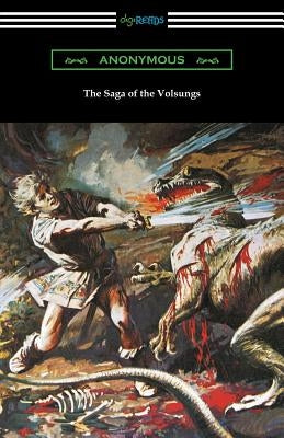 The Saga of the Volsungs: (Translated by Eirikr Magnusson and William Morris with an Introduction by H. Halliday Sparling) by Anonymous