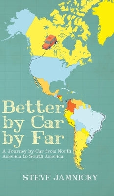 Better by Car by Far: A Journey by Car from North America to South America by Jamnicky, Steve