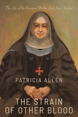 The Strain of Other Blood: The Life of the Reverend Mother Ruth from Harlem by Allen, Patricia