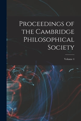 Proceedings of the Cambridge Philosophical Society; Volume 4 by Anonymous