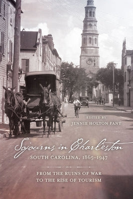 Sojourns in Charleston, South Carolina, 1865-1947: From the Ruins of War to the Rise of Tourism by Fant, Jennie Holton