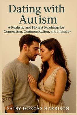 Dating with Autism: A Realistic and Honest Roadmap for Connection Communication and Intimacy by Harrison, Patsy Dorcas