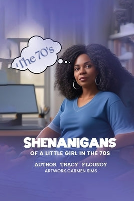 Shenanigans of a Little Girl in the 70s by Flounoy, Tracy