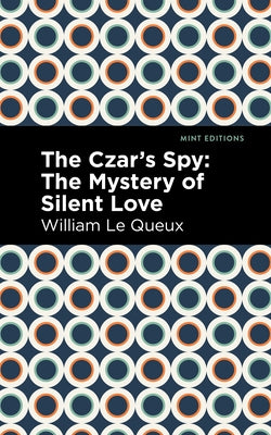 The Czar's Spy: The Mystery of a Silent Love by Le Queux, William