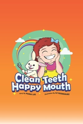 Clean Teeth, Happy Mouth: A Step-by-Step Guide to Brushing Teeth by Lee, Maria