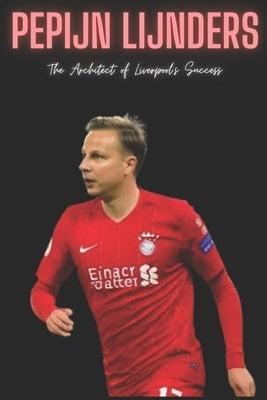 Pepijn Lijnders: The Architect of Liverpool's Success by Press, Nakolma
