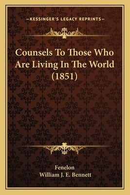 Counsels To Those Who Are Living In The World (1851) by Fenelon