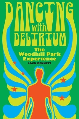 Dancing With Delirium: The Woodhill Park Experience by Bennett, Jack H.
