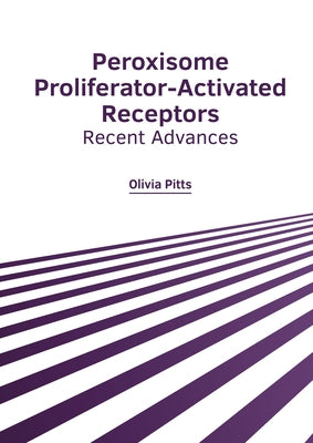 Peroxisome Proliferator-Activated Receptors: Recent Advances by Pitts, Olivia