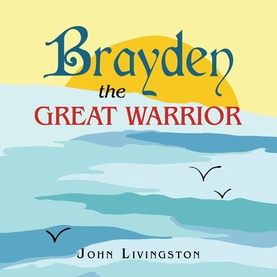 Brayden the Great Warrior by Livingston, John