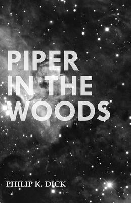 Piper in the Woods by Dick, Philip K.