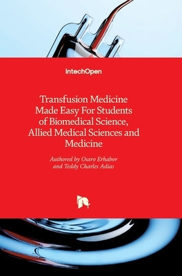 Transfusion Medicine Made Easy For Students of Biomedical Science, Allied Medical Sciences and Medicine by Erhabor, Osaro