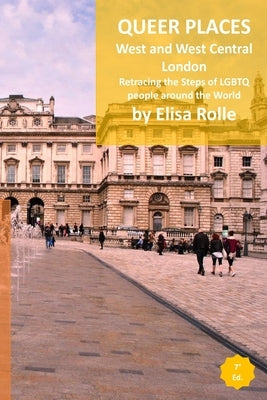 Queer Places: London (West and West Central): Retracing the steps of LGBTQ people around the world by Rolle, Elisa