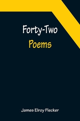 Forty-Two Poems by Elroy Flecker, James